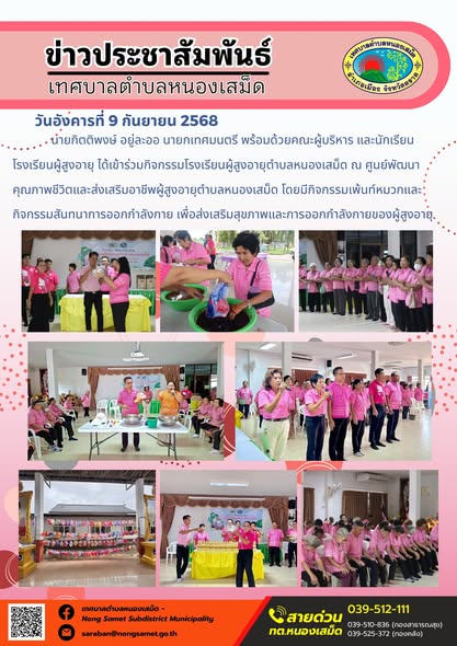 ข่าวประชาสัมพันธ์เทศบาลตำบลหนองเสม็ด
วันอังคารที่ 9 กันยายน 2568
         นายกิตติพงษ์ อยู่ละออ นายกเทศมนตรี พร้อมด้วยคณะผู้บริหาร และนักเรียนโรงเรียนผู้สูงอายุ ได้เข้าร่วมกิจกรรมโรงเรียนผู้สูงอายุตำบลหนองเสม็ด ณ ศูนย์พัฒนาคุณภาพชีวิตและส่งเสริมอาชีพผู้สูงอายุตำบลหนองเสม็ด โดยมีกิจกรรมเพ้นท์หมวกและกิจกรรมสันทนาการออกกำลังกาย เพื่อส่งเสริมสุขภาพและการออกกำลังกายของผู้สูงอายุ