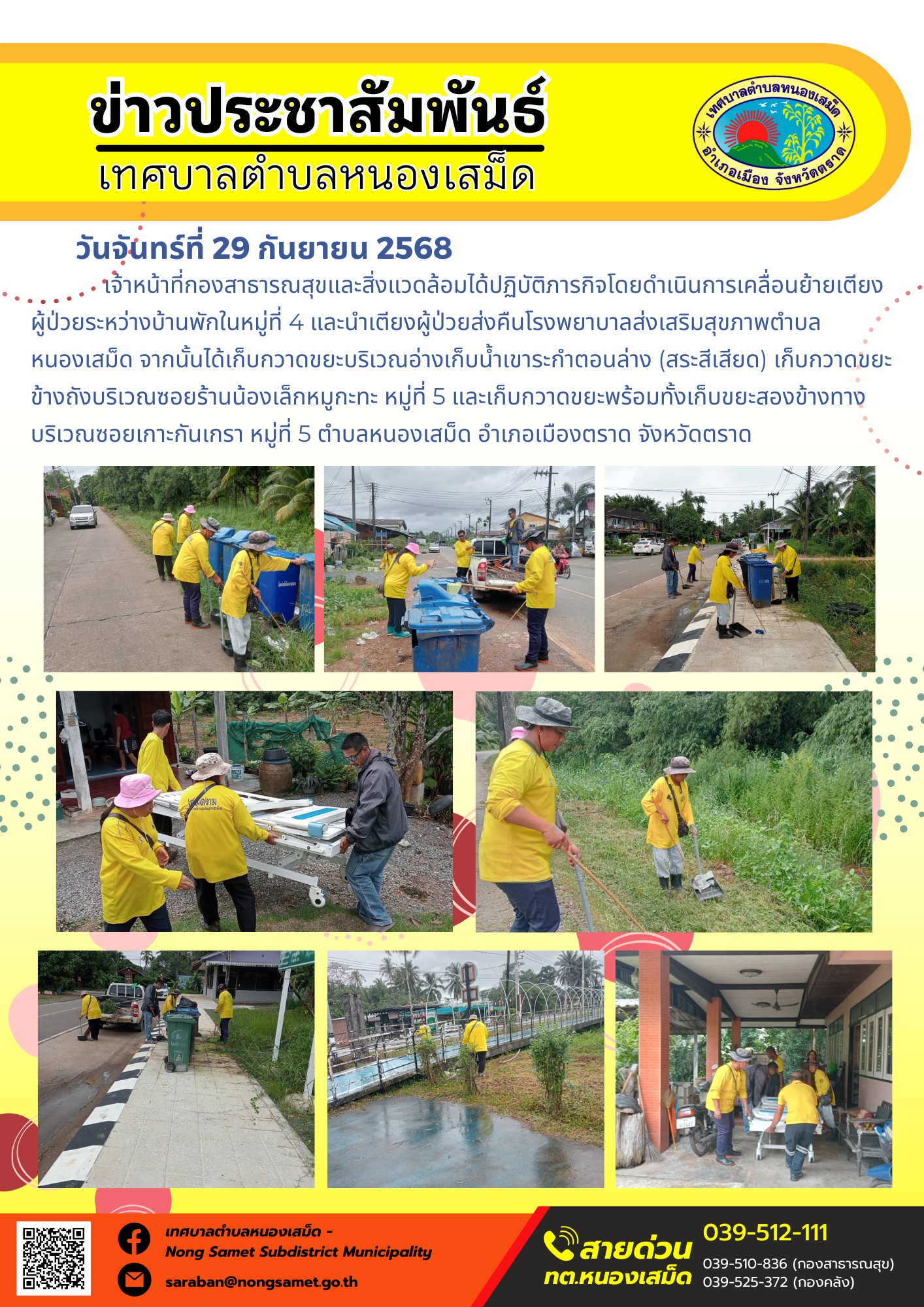 ข่าวประชาสัมพันธ์เทศบาลตำบลหนองเสม็ด
วันจันทร์ที่ 29 กันยายน 2568
          เจ้าหน้าที่กองสาธารณสุขและสิ่งแวดล้อมได้ปฏิบัติภารกิจโดยดำเนินการเคลื่อนย้ายเตียงผู้ป่วยระหว่างบ้านพักในหมู่ที่ 4 และนำเตียงผู้ป่วยส่งคืนโรงพยาบาลส่งเสริมสุขภาพตำบลหนองเสม็ด จากนั้นได้เก็บกวาดขยะบริเวณอ่างเก็บน้ำเขาระกำตอนล่าง (สระสีเสียด) เก็บกวาดขยะข้างถังบริเวณซอยร้านน้องเล็กหมูกะทะ หมู่ที่ 5 และเก็บกวาดขยะพร้อมทั้งเก็บขยะสองข้างทางบริเวณซอยเกาะกันเกรา หมู่ที่ 5 ตำบลหนองเสม็ด อำเภอเมืองตราด จังหวัดตราด