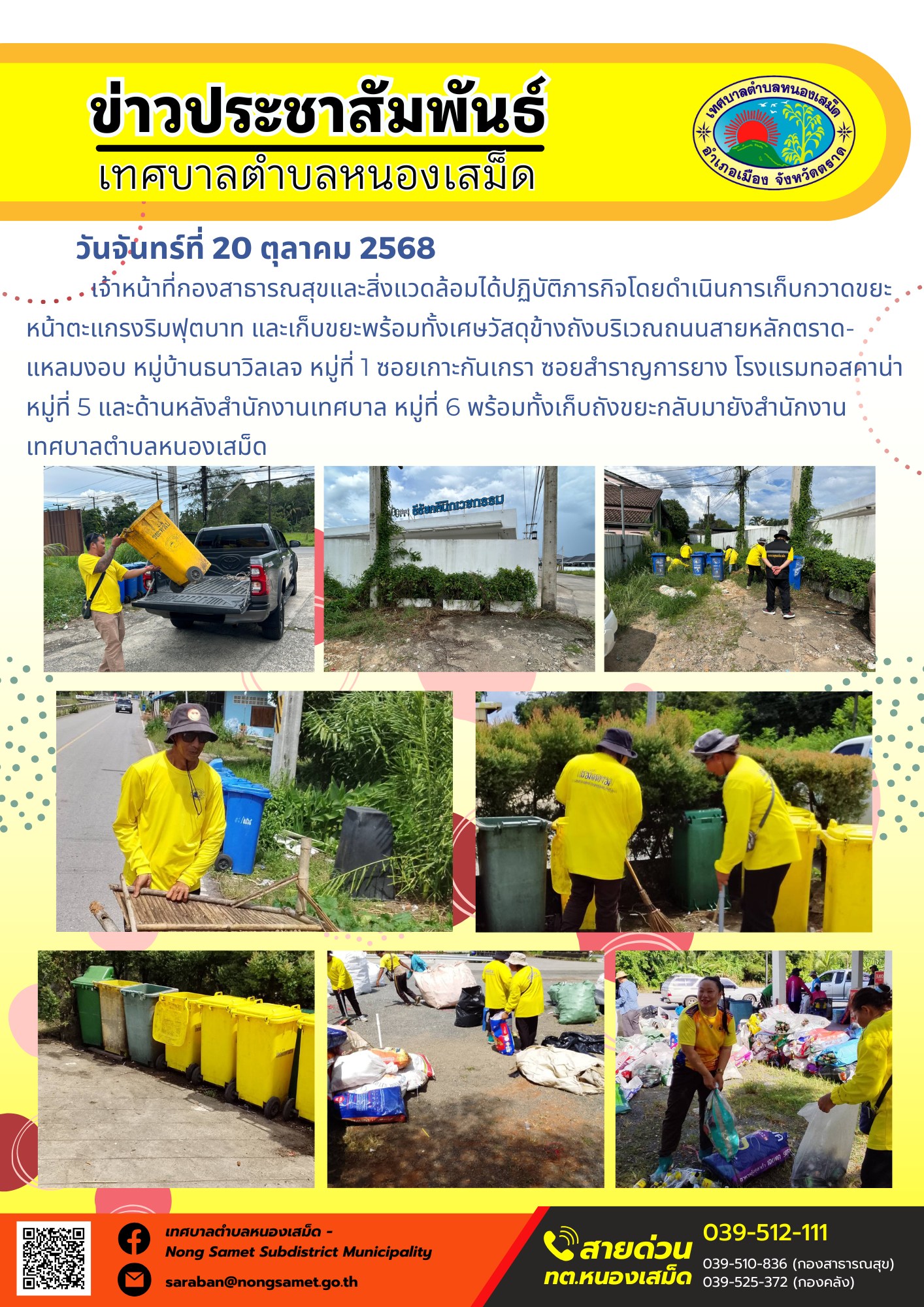 ข่าวประชาสัมพันธ์เทศบาลตำบลหนองเสม็ด
วันจันทร์ที่ 20 ตุลาคม 2568
               เจ้าหน้าที่กองสาธารณสุขและสิ่งแวดล้อมได้ปฏิบัติภารกิจโดยดำเนินการเก็บกวาดขยะหน้าตะแกรงริมฟุตบาท และเก็บขยะพร้อมทั้งเศษวัสดุข้างถังบริเวณถนนสายหลักตราด-แหลมงอบ หมู่บ้านธนาวิลเลจ หมู่ที่ 1 ซอยเกาะกันเกรา ซอยสำราญการยาง โรงแรมทอสคาน่า หมู่ที่ 5 และด้านหลังสำนักงานเทศบาล หมู่ที่ 6 พร้อมทั้งเก็บถังขยะกลับมายังสำนักงานเทศบาลตำบลหนองเสม็ด