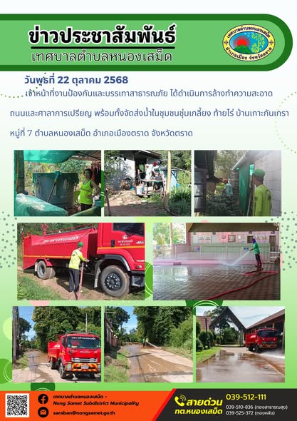 ข่าวประชาสัมพันธ์เทศบาลตำบลหนองเสม็ด
วันพุธที่ 22 ตุลาคม 2568
                 เจ้าหน้าที่งานป้องกันและบรรเทาสาธารณภัย ได้ดำเนินการล้างทำความสะอาด
ถนนและศาลาการเปรียญ พร้อมทั้งจัดส่งน้ำในชุมชนชุ่มเกลี้ยง ท้ายไร่ บ้านเกาะกันเกรา หมู่ที่ 7 ตำบลหนองเสม็ด อำเภอเมืองตราด จังหวัดตราด