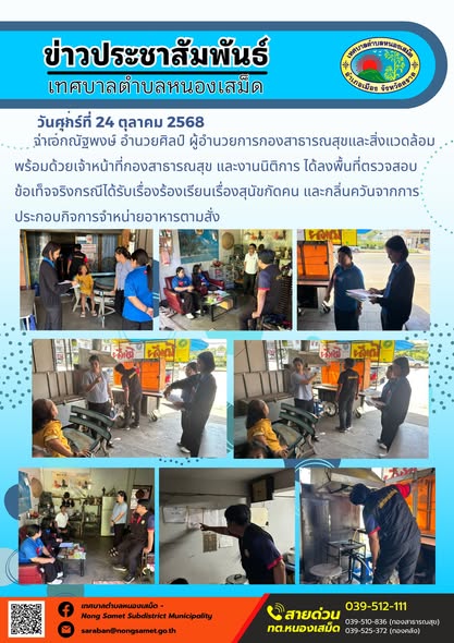 ข่าวประชาสัมพันธ์เทศบาลตำบลหนองเสม็ด
วันศุกร์ที่ 24 ตุลาคม 2568
                จ่าเอกณัฐพงษ์ อำนวยศิลป์ ผู้อำนวยการกองสาธารณสุขและสิ่งแวดล้อม พร้อมด้วยเจ้าหน้าที่กองสาธารณสุข และงานนิติการ ได้ลงพื้นที่ตรวจสอบข้อเท็จจริงกรณีได้รับเรื่องร้องเรียนเรื่องสุนัขกัดคน และกลิ่นควันจากการประกอบกิจการจำหน่ายอาหารตามสั่ง