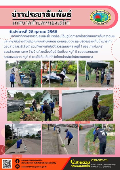 ข่าวประชาสัมพันธ์เทศบาลตำบลหนองเสม็ด
วันอังคารที่ 28 ตุลาคม 2568
            เจ้าหน้าที่กองสาธารณสุขและสิ่งแวดล้อมได้ปฏิบัติภารกิจโดยดำเนินการเก็บกวาดขยะและเศษวัสดุข้างถังบริเวณถนนสายหลักตราด-แหลมงอบ และบริเวณอ่างเก็บน้ำเขาระกำตอนล่าง (สระสีเสียด) รวมถึงทางเข้าซุ้มวัดสุวรรณมงคล หมู่ที่ 1 ซอยเกาะกันเกรา ซอยสำราญการยาง ข้างร้านก๋วยเตี๋ยวต้มยำริมเขื่อน หมู่ที่ 5 ซอยตรอกตลาด ซอยแหลมจาก หมู่ที่ 6 และได้เก็บเต็นท์ที่วัดโคกนำกลับสำนักงานเทศบาล