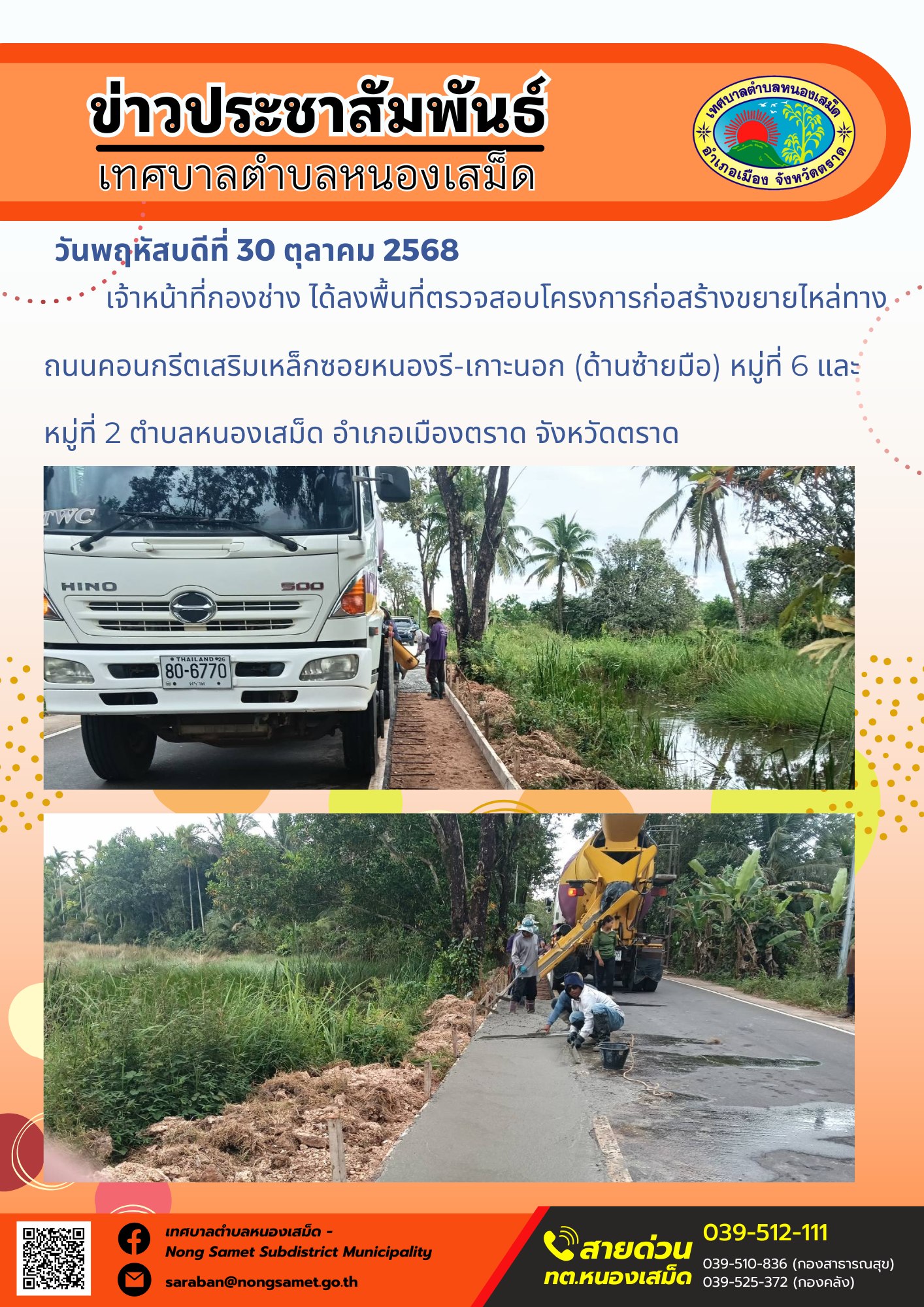 ข่าวประชาสัมพันธ์เทศบาลตำบลหนองเสม็ด
วันพฤหัสบดีที่ 30 ตุลาคม 2568
            เจ้าหน้าที่กองช่าง ได้ลงพื้นที่ตรวจสอบโครงการก่อสร้างขยายไหล่ทางถนนคอนกรีตเสริมเหล็กซอยหนองรี-เกาะนอก (ด้านซ้ายมือ) หมู่ที่ 6 และหมู่ที่ 2 ตำบลหนองเสม็ด อำเภอเมืองตราด จังหวัดตราด
