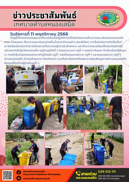 ข่าวประชาสัมพันธ์เทศบาลตำบลหนองเสม็ด
วันอังคารที่ 11 พฤศจิกายน 2568
                    เจ้าหน้าที่กองสาธารณสุขและสิ่งแวดล้อมได้ปฏิบัติภารกิจโดยดำเนินการเก็บกวาดขยะบริเวณถนนสายหลักตราด-แหลมงอบ เก็บกวาดขยะบริเวณอ่างเก็บน้ำเขาระกำตอนล่าง (สระสีเสียด) จากนั้นดำเนินการติดตั้งเต็นท์ ณ โรงเรียนไสวนันทวิทย์ ต่อด้วยการเก็บกวาดหญ้าภายในสำนักงาน และเก็บกวาดขยะพร้อมทั้งเศษวัสดุข้างถังบริเวณทางเข้าซุ้มวัดหนองเสม็ด หมู่บ้านภูมิรัศมิ์ 3 ซอยสวนมะนาว หมู่ที่ 4 ซอยเกาะกันเกรา ข้างร้านน้องเล็กหมูกะทะ ทางเข้าซุ้มวัดสุวรรณมงคล หน้าอู่ฉัตรชัย หมู่ที่ 1 ซอยโรงแรมทอสคานา หมู่ที่ 5 และซอยแหลมจาก หมู่ที่ 6 ตำบลหนองเสม็ด อำเภอเมืองตราด จังหวัดตราด รวมถึงนำเตียงจากโรงพยาบาลส่งเสริมสุขภาพตำบลหนองเสม็ดส่งมอบให้แก่บ้านผู้ป่วยในหมู่ที่ 4