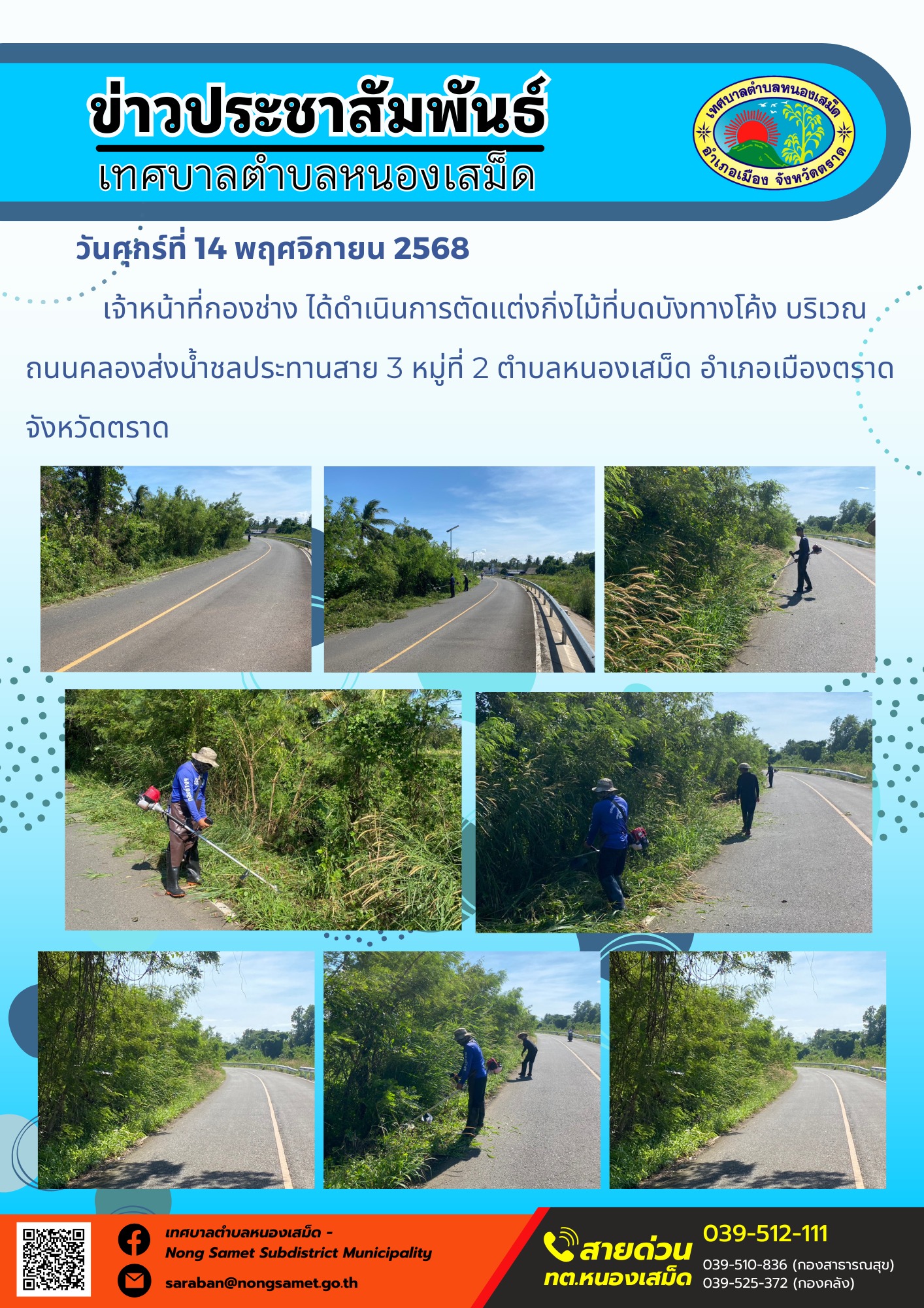ข่าวประชาสัมพันธ์เทศบาลตำบลหนองเสม็ด
วันศุกร์ที่ 14 พฤศจิกายน 2568
                 เจ้าหน้าที่กองช่าง ได้ดำเนินการตัดแต่งกิ่งไม้ที่บดบังทางโค้ง บริเวณถนนคลองส่งน้ำชลประทานสาย 3 หมู่ที่ 2 ตำบลหนองเสม็ด อำเภอเมืองตราด จังหวัดตราด