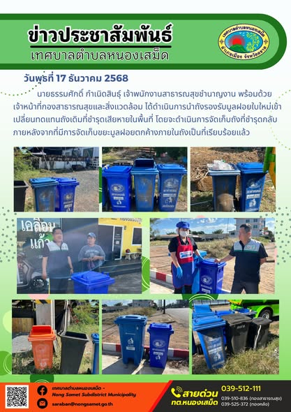 นายธรรมศักดิ์ กำเนิดสินธุ์ เจ้าพนักงานสาธารณสุขชำนาญงาน พร้อมด้วยเจ้าหน้าที่กองสาธารณสุขและสิ่งแวดล้อม ได้ดำเนินการนำถังรองรับมูลฝอยใบใหม่เข้าเปลี่ยนทดแทนถังเดิมที่ชำรุดเสียหายในพื้นที่ โดยจะดำเนินการจัดเก็บถังที่ชำรุดกลับภายหลังจากที่มีการจัดเก็บขยะมูลฝอยตกค้างภายในถังเป็นที่เรียบร้อยแล้ว