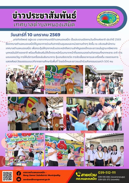 นายกิตติพงษ์ อยู่ละออ นายกเทศมนตรีตำบลหนองเสม็ด เป็นประธานเปิดงานวันเด็กแห่งชาติ ประจำปี 2569 ซึ่งเทศบาลตำบลหนองเสม็ดได้บูรณาการร่วมกับภาคส่วนชุมชนและหน่วยงานต่างๆ จัดขึ้น ณ บริเวณสำนักงานเทศบาลตำบลหนองเสม็ด เพื่อกระตุ้นให้ทุกภาคส่วนตระหนักถึงความสำคัญของเด็กและเยาวชนในฐานะทรัพยากรบุคคลอันมีค่าของชาติ พร้อมทั้งส่งเสริมให้เด็กตระหนักในบทบาทหน้าที่ของตนเองผ่านกิจกรรมที่หลากหลาย อาทิ การมอบของขวัญ การให้บริการเครื่องเล่นสันทนาการ ซุ้มเกมชิงรางวัล การจัดเลี้ยงอาหารและเครื่องดื่ม ตลอดจนการแสดงศิลปะวัฒนธรรมบนเวทีจากสถานศึกษาในพื้นที่ โดยมีเด็กและเยาวชนเข้าร่วมกิจกรรมรวมกว่า 500 คน