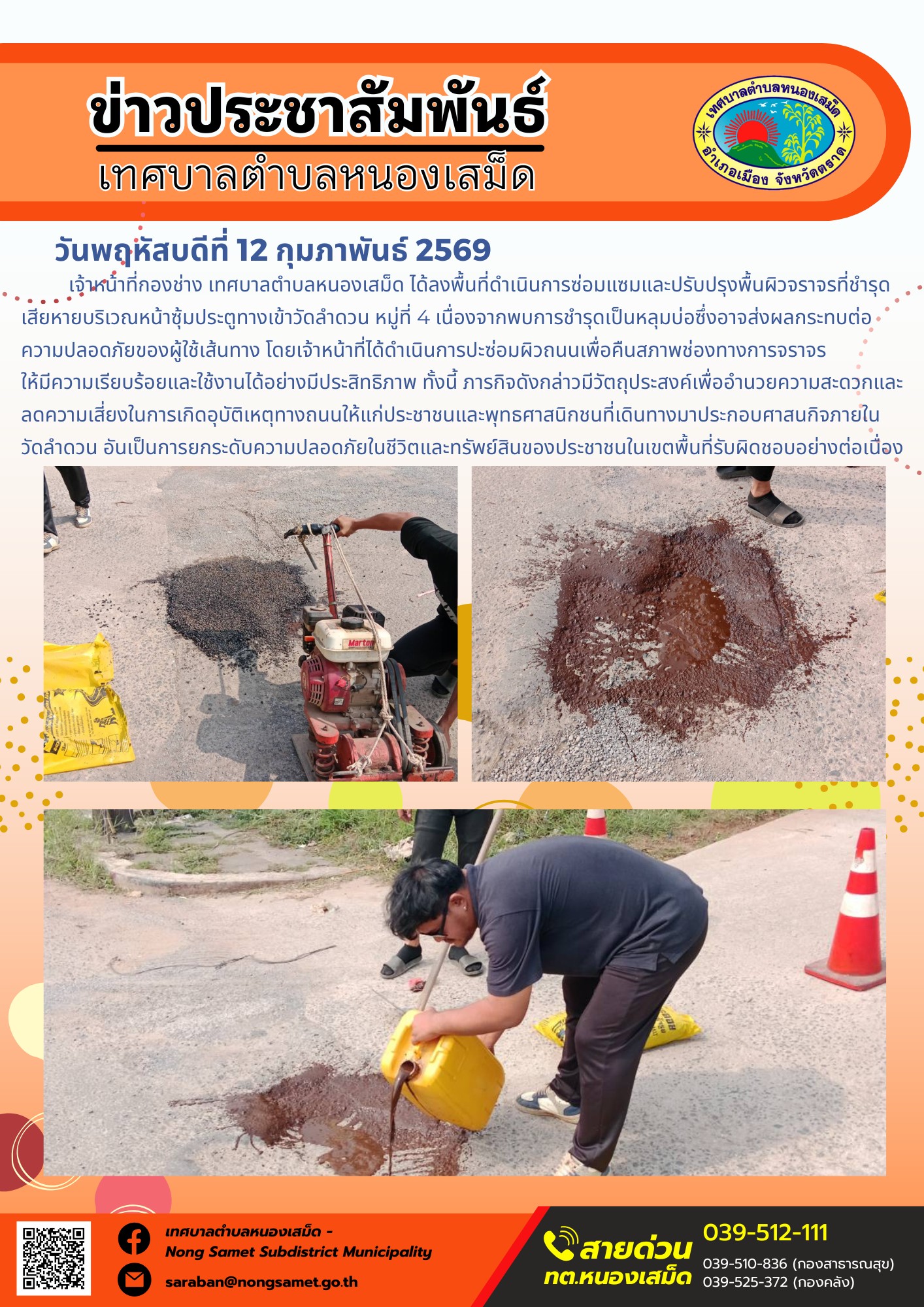 เจ้าหน้าที่กองช่าง เทศบาลตำบลหนองเสม็ด ได้ลงพื้นที่ดำเนินการซ่อมแซมและปรับปรุงพื้นผิวจราจรที่ชำรุดเสียหายบริเวณหน้าซุ้มประตูทางเข้าวัดลำดวน หมู่ที่ 4 เนื่องจากพบการชำรุดเป็นหลุมบ่อซึ่งอาจส่งผลกระทบต่อความปลอดภัยของผู้ใช้เส้นทาง โดยเจ้าหน้าที่ได้ดำเนินการปะซ่อมผิวถนนเพื่อคืนสภาพช่องทางการจราจรให้มีความเรียบร้อยและใช้งานได้อย่างมีประสิทธิภาพ