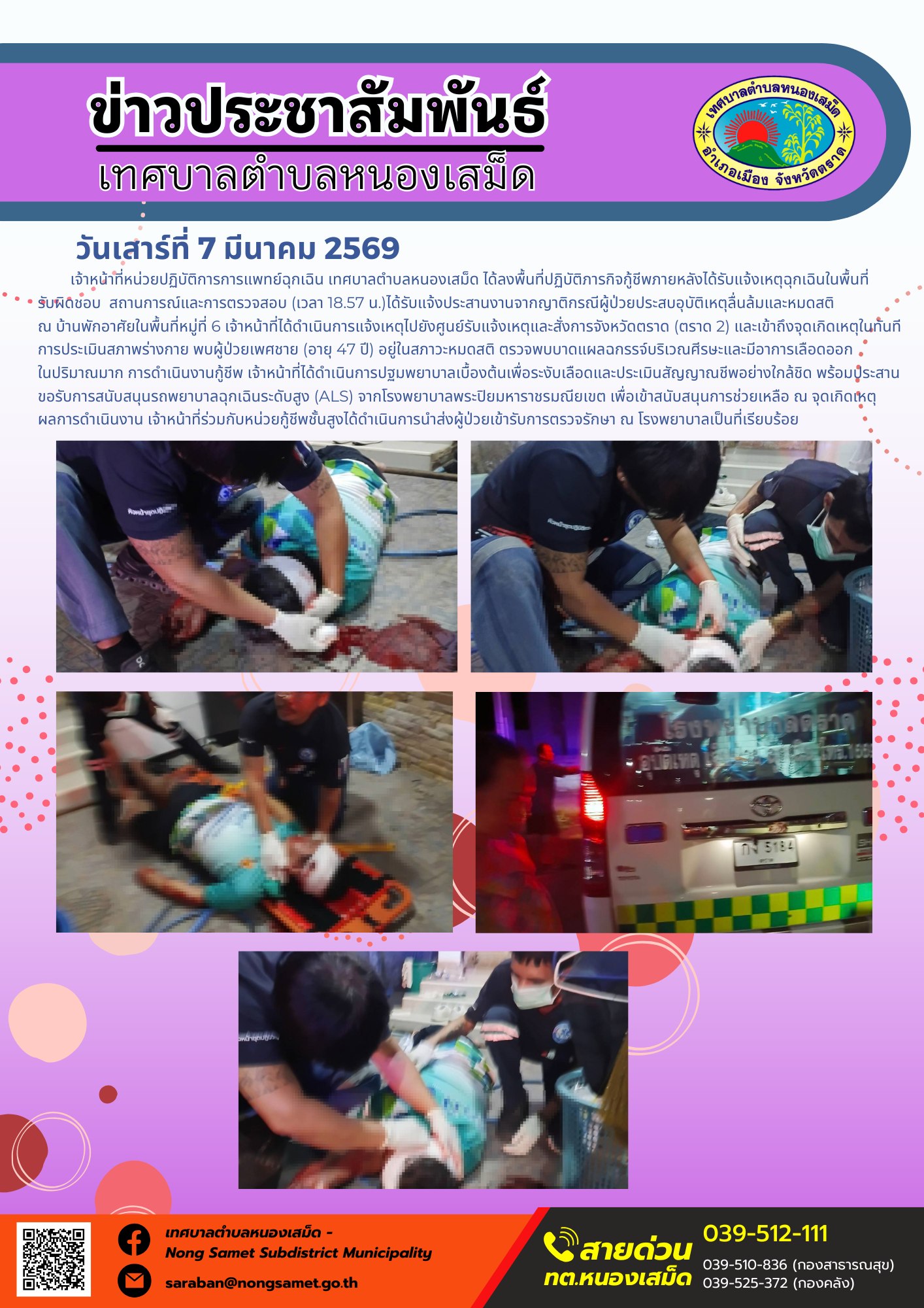 เจ้าหน้าที่หน่วยปฏิบัติการการแพทย์ฉุกเฉิน เทศบาลตำบลหนองเสม็ด ได้ลงพื้นที่ปฏิบัติภารกิจกู้ชีพภายหลังได้รับแจ้งเหตุฉุกเฉินในพื้นที่รับผิดชอบ  ดังนี้