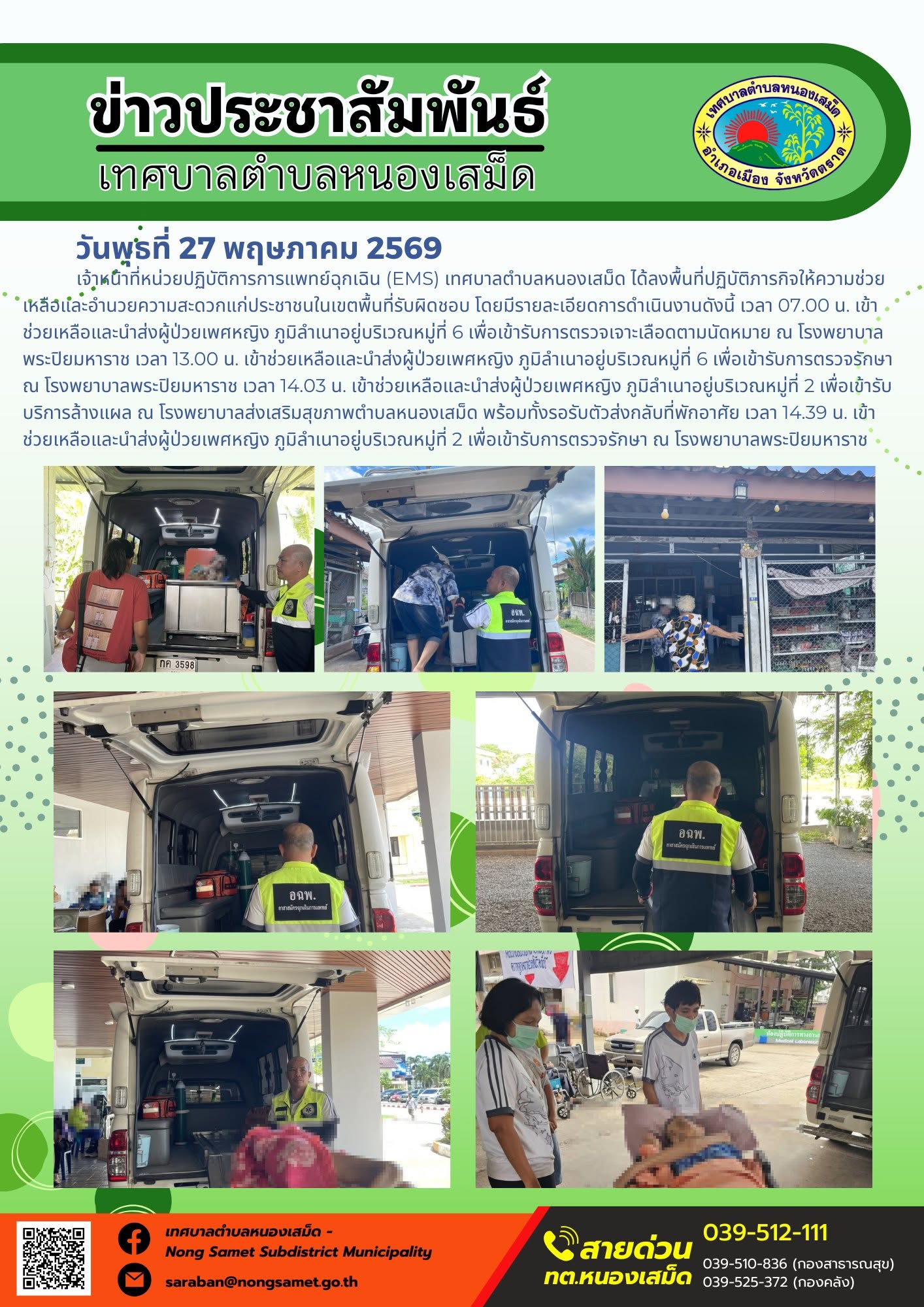 เจ้าหน้าที่หน่วยปฏิบัติการการแพทย์ฉุกเฉิน (EMS) เทศบาลตำบลหนองเสม็ด ได้ลงพื้นที่ปฏิบัติภารกิจให้ความช่วยเหลือและอำนวยความสะดวกแก่ประชาชนในเขตพื้นที่รับผิดชอบ โดยมีรายละเอียดการดำเนินงานดังนี้