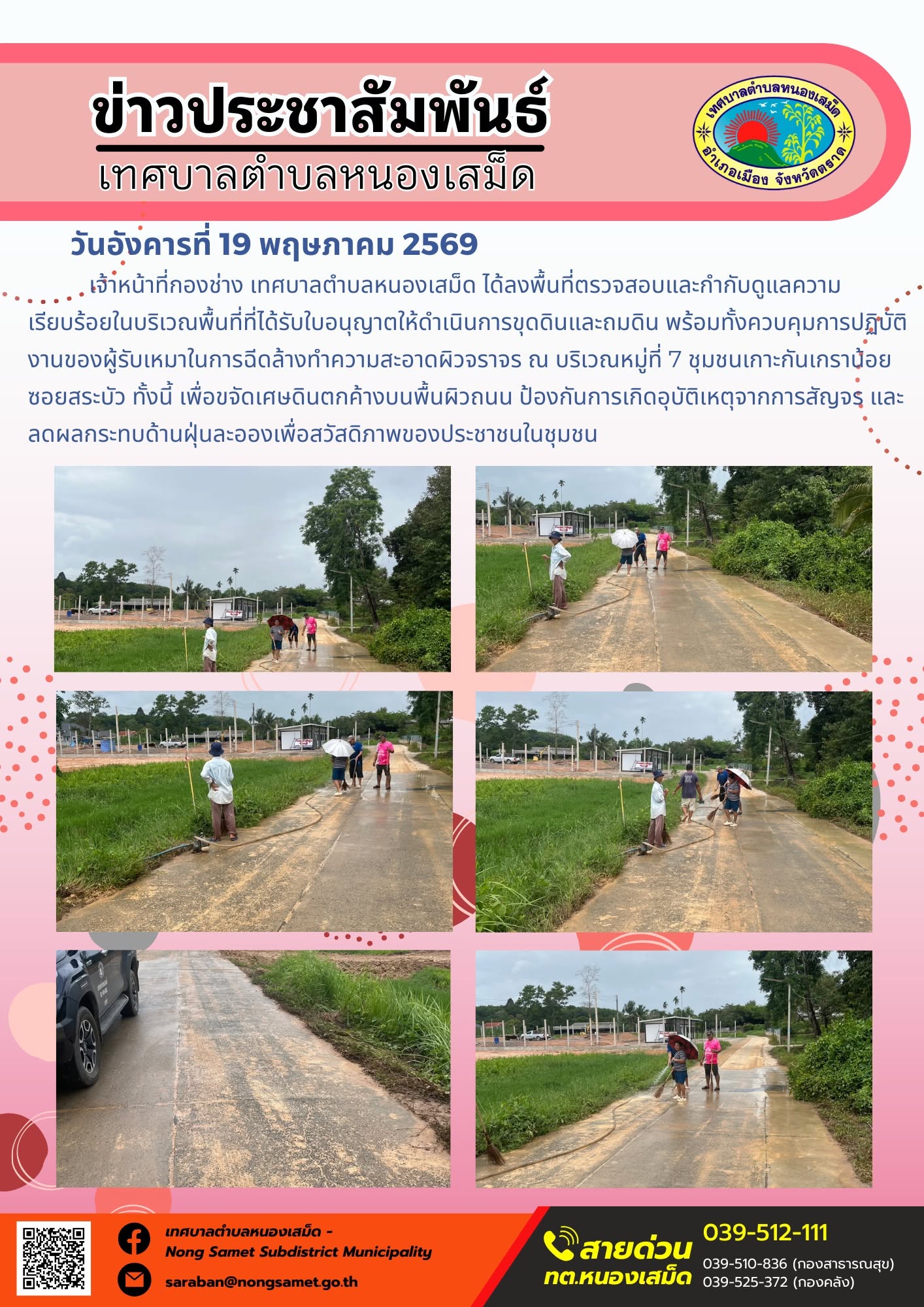 เจ้าหน้าที่กองช่าง เทศบาลตำบลหนองเสม็ด ได้ลงพื้นที่ตรวจสอบและกำกับดูแลความเรียบร้อยในบริเวณพื้นที่ที่ได้รับใบอนุญาตให้ดำเนินการขุดดินและถมดิน พร้อมทั้งควบคุมการปฏิบัติงานของผู้รับเหมาในการฉีดล้างทำความสะอาดผิวจราจร ณ บริเวณหมู่ที่ 7 ชุมชนเกาะกันเกราน้อย ซอยสระบัว ทั้งนี้ เพื่อขจัดเศษดินตกค้างบนพื้นผิวถนน ป้องกันการเกิดอุบัติเหตุจากการสัญจร และลดผลกระทบด้านฝุ่นละอองเพื่อสวัสดิภาพของประชาชนในชุมชน