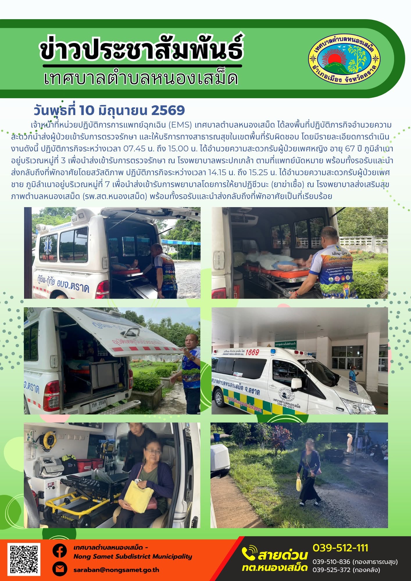 วันพุธที่ 10 มิถุนายน 2569
        เจ้าหน้าที่หน่วยปฏิบัติการการแพทย์ฉุกเฉิน (EMS) เทศบาลตำบลหนองเสม็ด ได้ลงพื้นที่ปฏิบัติภารกิจอำนวยความสะดวกนำส่งผู้ป่วยเข้ารับการตรวจรักษา และให้บริการทางสาธารณสุขในเขตพื้นที่รับผิดชอบ โดยมีรายละเอียดการดำเนินงานดังนี้