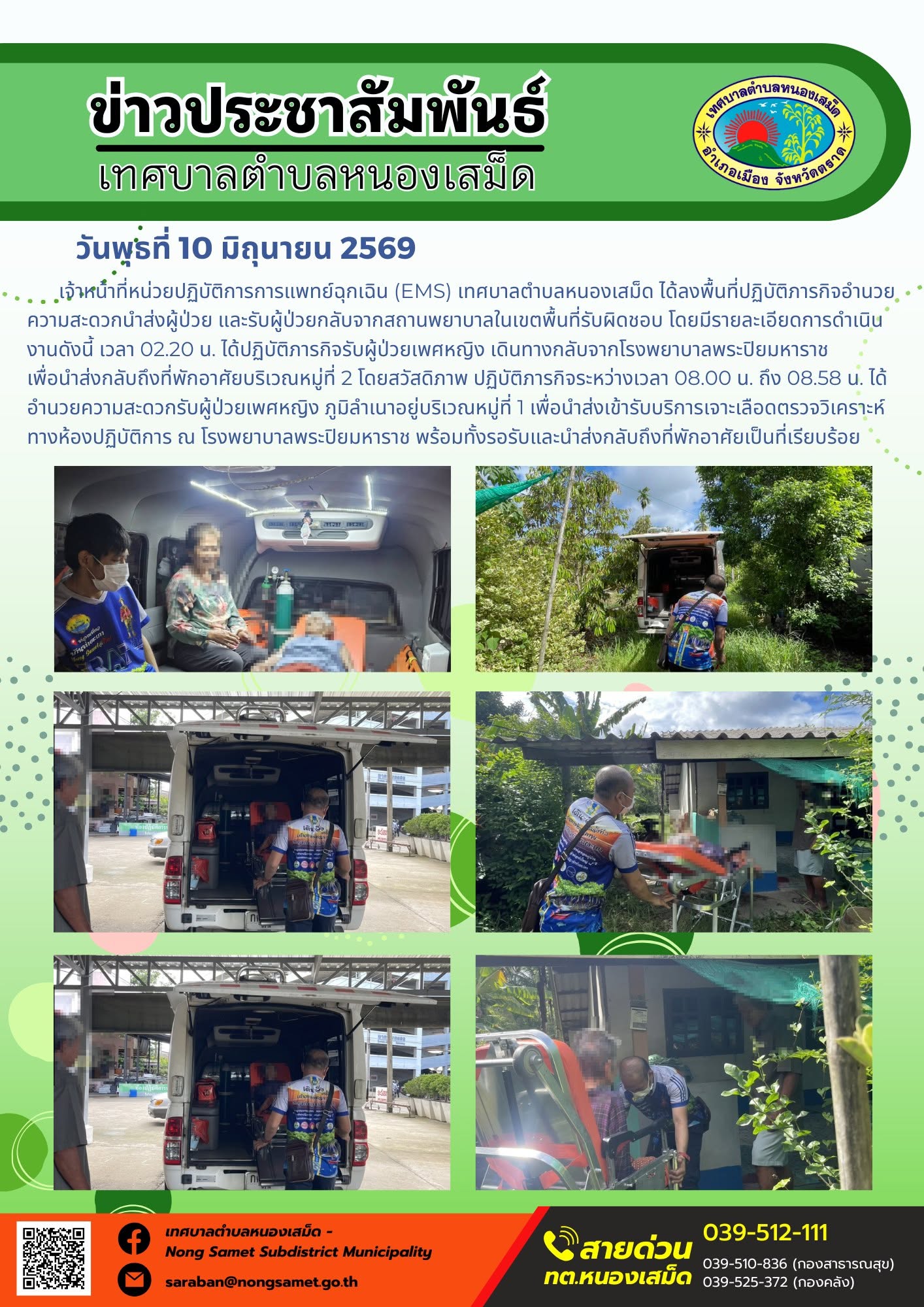 วันพุธที่ 10 มิถุนายน 2569
           เจ้าหน้าที่หน่วยปฏิบัติการการแพทย์ฉุกเฉิน (EMS) เทศบาลตำบลหนองเสม็ด ได้ลงพื้นที่ปฏิบัติภารกิจอำนวยความสะดวกนำส่งผู้ป่วย และรับผู้ป่วยกลับจากสถานพยาบาลในเขตพื้นที่รับผิดชอบ โดยมีรายละเอียดการดำเนินงานดังนี้