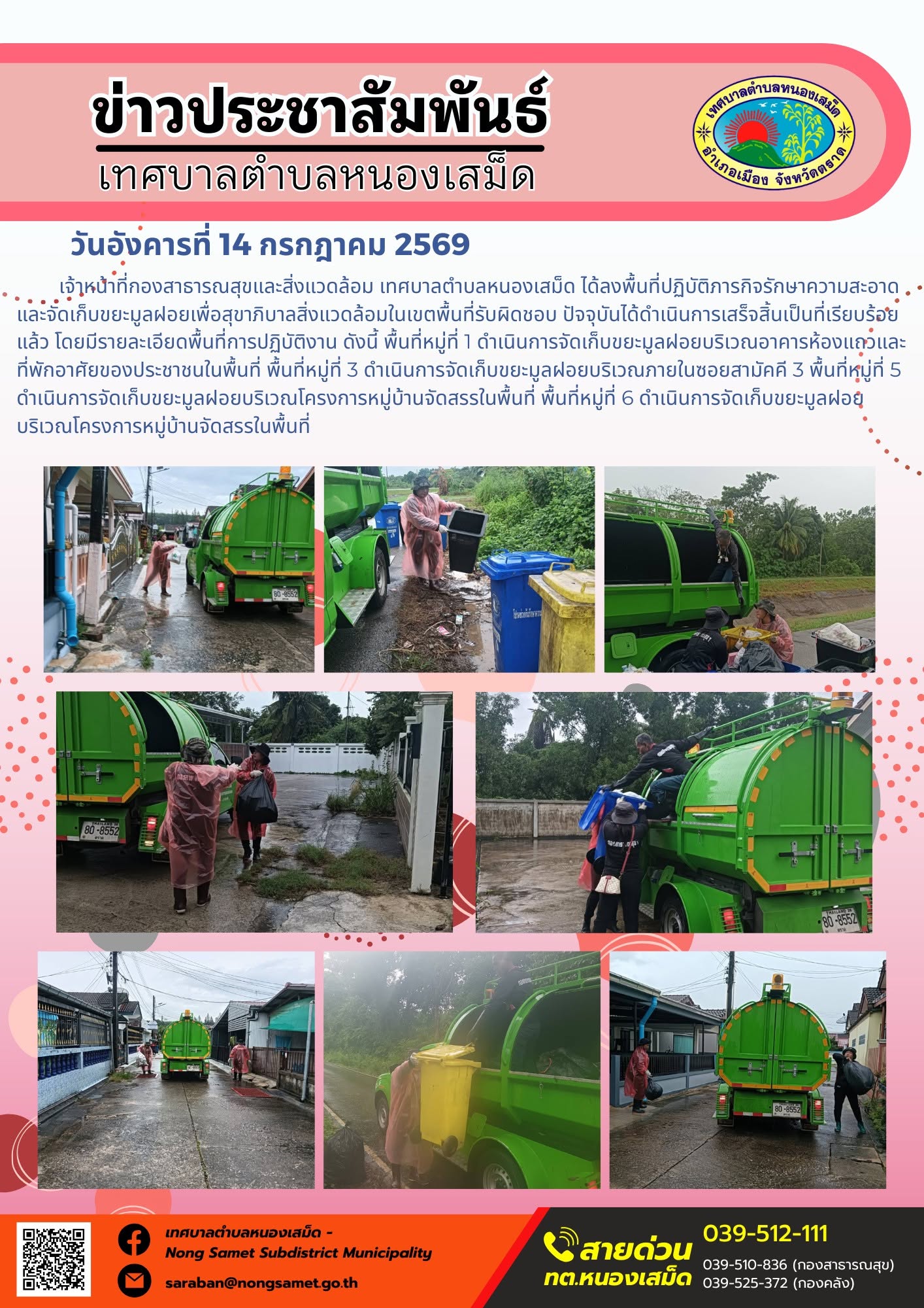 ข่าวประชาสัมพันธ์เทศบาลตำบลหนองเสม็ด
วันอังคารที่ 14 กรกฎาคม 2569
    เจ้าหน้าที่กองสาธารณสุขและสิ่งแวดล้อม เทศบาลตำบลหนองเสม็ด ได้ลงพื้นที่ปฏิบัติภารกิจรักษาความสะอาดและจัดเก็บขยะมูลฝอยเพื่อสุขาภิบาลสิ่งแวดล้อมในเขตพื้นที่รับผิดชอบ ปัจจุบันได้ดำเนินการเสร็จสิ้นเป็นที่เรียบร้อยแล้ว โดยมีรายละเอียดพื้นที่การปฏิบัติงาน ดังนี้