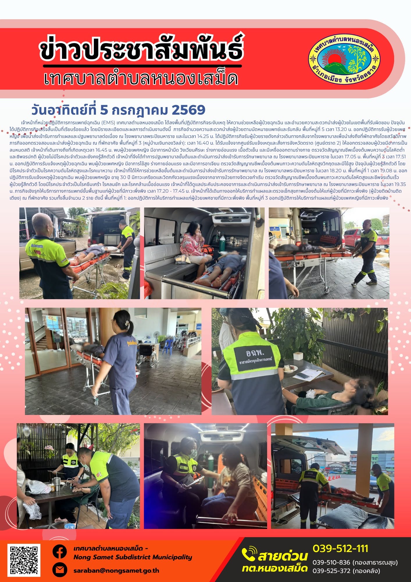ข่าวประชาสัมพันธ์เทศบาลตำบลหนองเสม็ด
วันอาทิตย์ที่ 5 กรกฎาคม 2569
       เจ้าหน้าที่หน่วยปฏิบัติการการแพทย์ฉุกเฉิน (EMS) เทศบาลตำบลหนองเสม็ด ได้ลงพื้นที่ปฏิบัติภารกิจระงับเหตุ ให้ความช่วยเหลือผู้ป่วยฉุกเฉิน และอำนวยความสะดวกนำส่งผู้ป่วยในเขตพื้นที่รับผิดชอบ ปัจจุบันได้ปฏิบัติภารกิจเสร็จสิ้นเป็นที่เรียบร้อยแล้ว โดยมีรายละเอียดและผลการดำเนินงานดังนี้